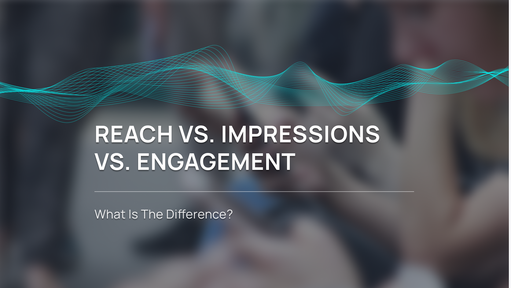 Reach vs. Impressions vs. Engagement: What Is the Difference?